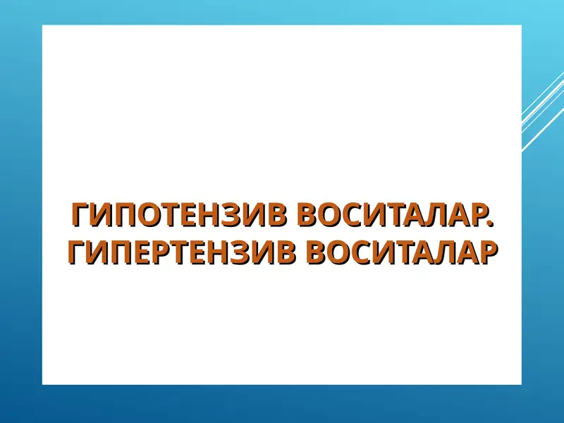 ГИПОТЕНЗИВ ВОСИТАЛАР. ГИПЕРТЕНЗИВ ВОСИТАЛАР