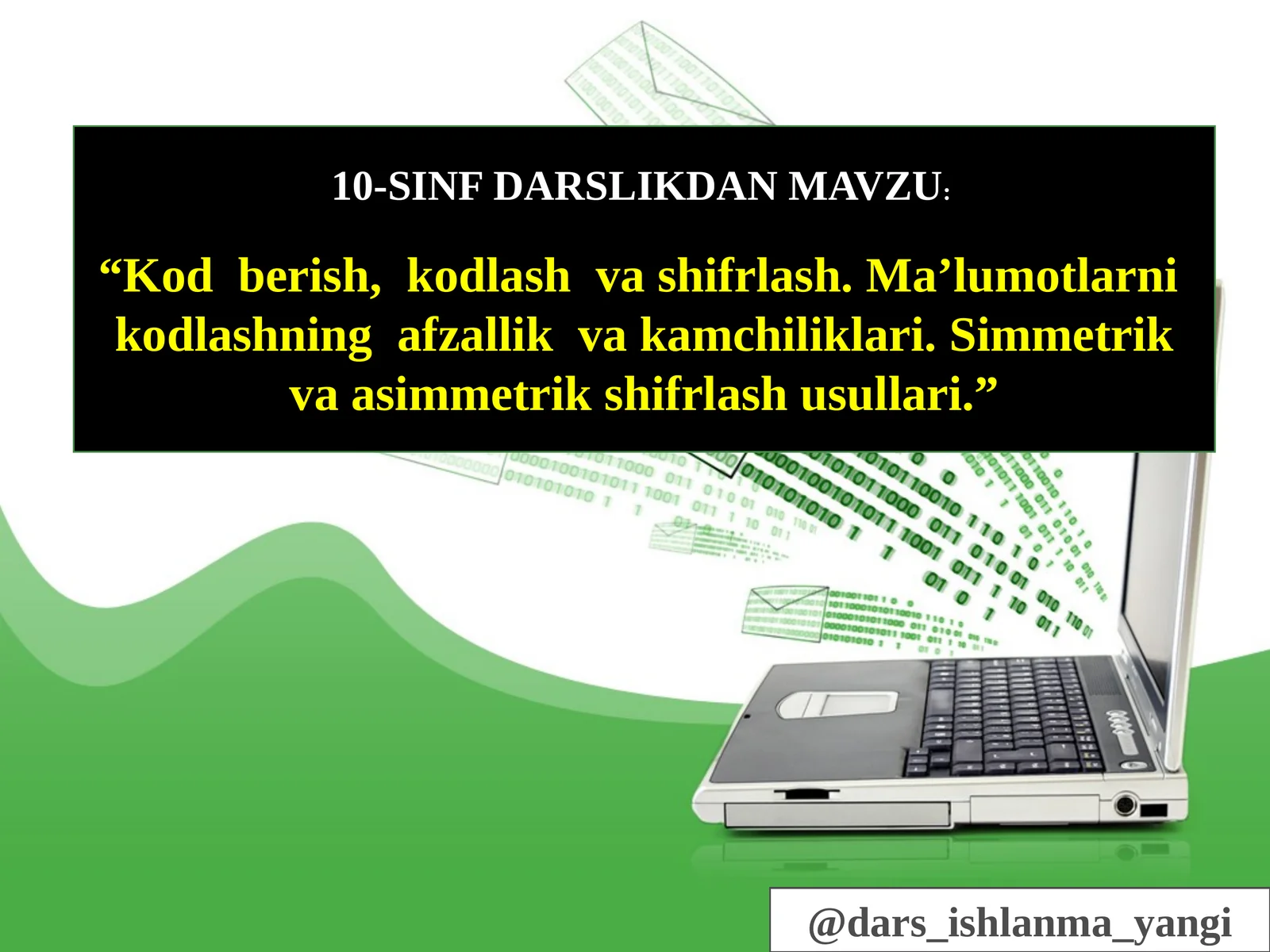 10-SINF DARSLIKDAN MAVZU: “Kodberish,kodlashvashifrlash.Ma’lumotlarnikodlashningafzallikvakamchiliklari.Simmetrikvaasimmetrikshifrlashusullari.”