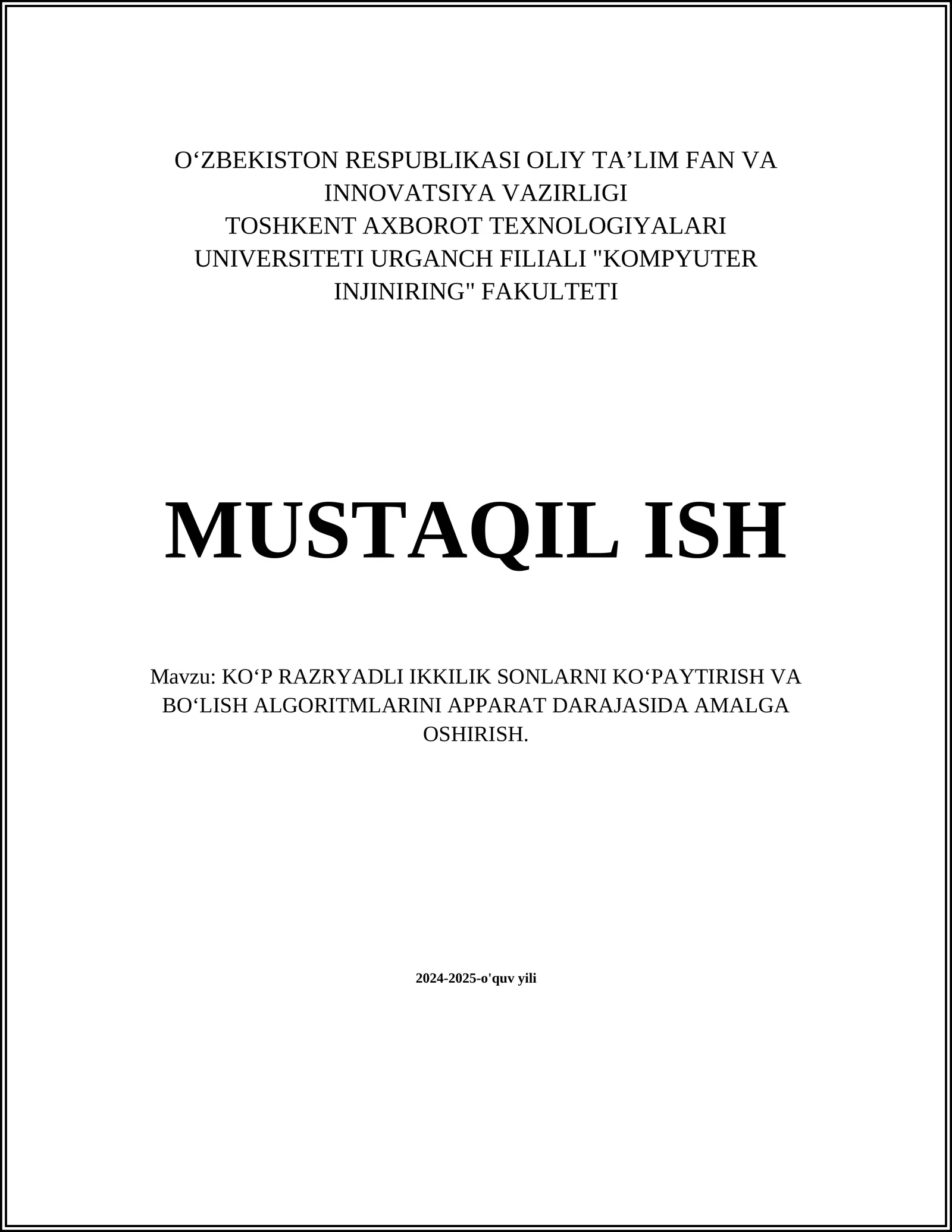 MUSTAQIL ISH Mavzu: KO‘P RAZRYADLI IKKILIK SONLARNI KO‘PAYTIRISH VA BO‘LISH ALGORITMLARINI APPARAT DARAJASIDA AMALGA OSHIRISH