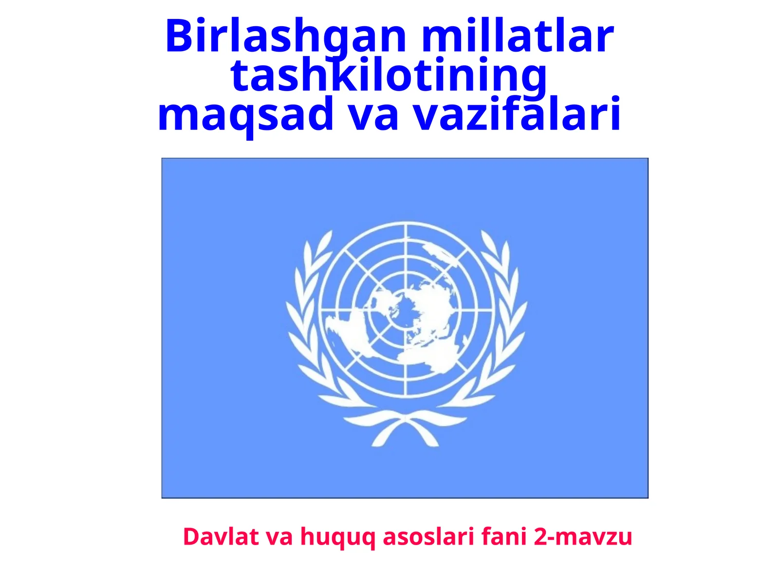 Davlat va huquq asoslari fanining 2-mavzusi: Birlashgan Millatlar Tashkilotining maqsadi va vazifalari