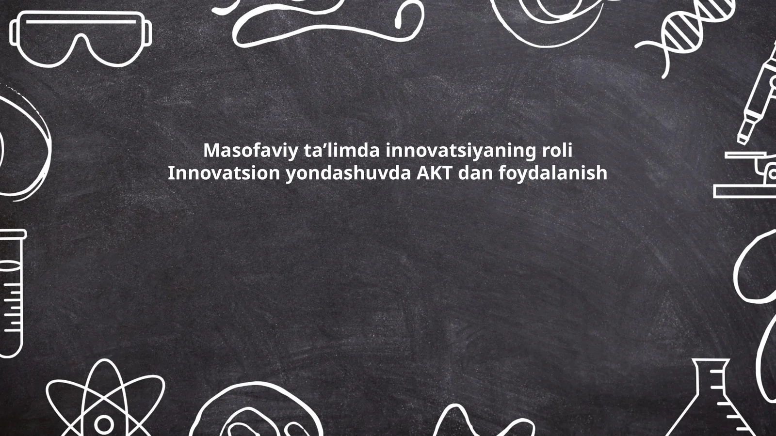 Masofaviy ta’limda innovatsiyaning roli Innovatsion yondashuvda AKT dan foydalanish