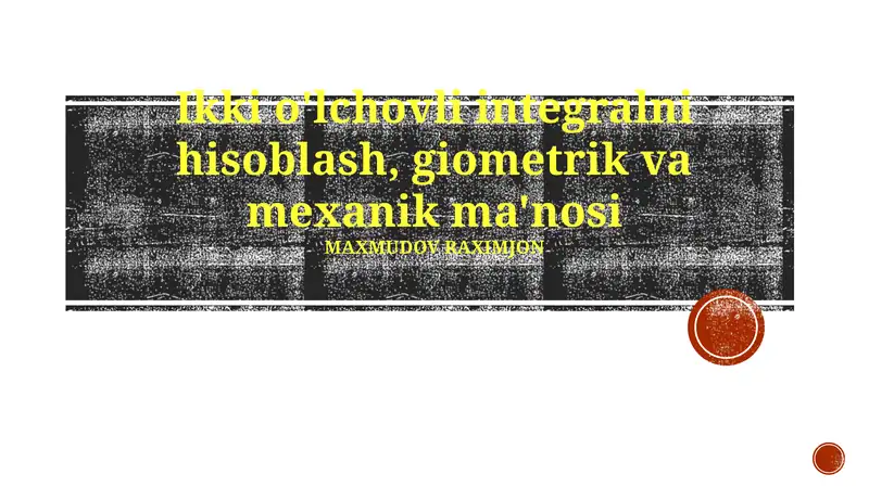 Ikki o'lchovli integralni hisoblash, giometrik va mexanik ma'nosi
