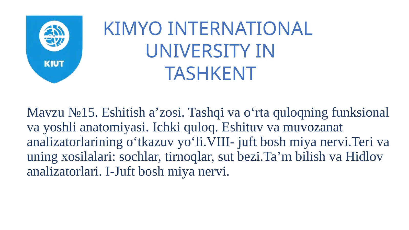 №15. Eshitish a’zosi. Tashqi va o‘rta quloqning funksional va yoshli anatomiyasi. Ichki quloq. Eshituv va muvozanat analizatorlarining o‘tkazuv yo‘li. VIII-juft bosh miyan nervi. Teri va uning hosilalari: sochlar, tirnoqlar, sut bezi. Ta’m bilish va Hidlov analizatorlari. I-Juft bosh miyan nervi