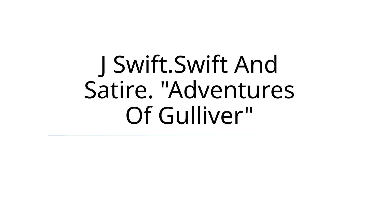 J Swift.Swift And Satire. "Adventures Of Gulliver"