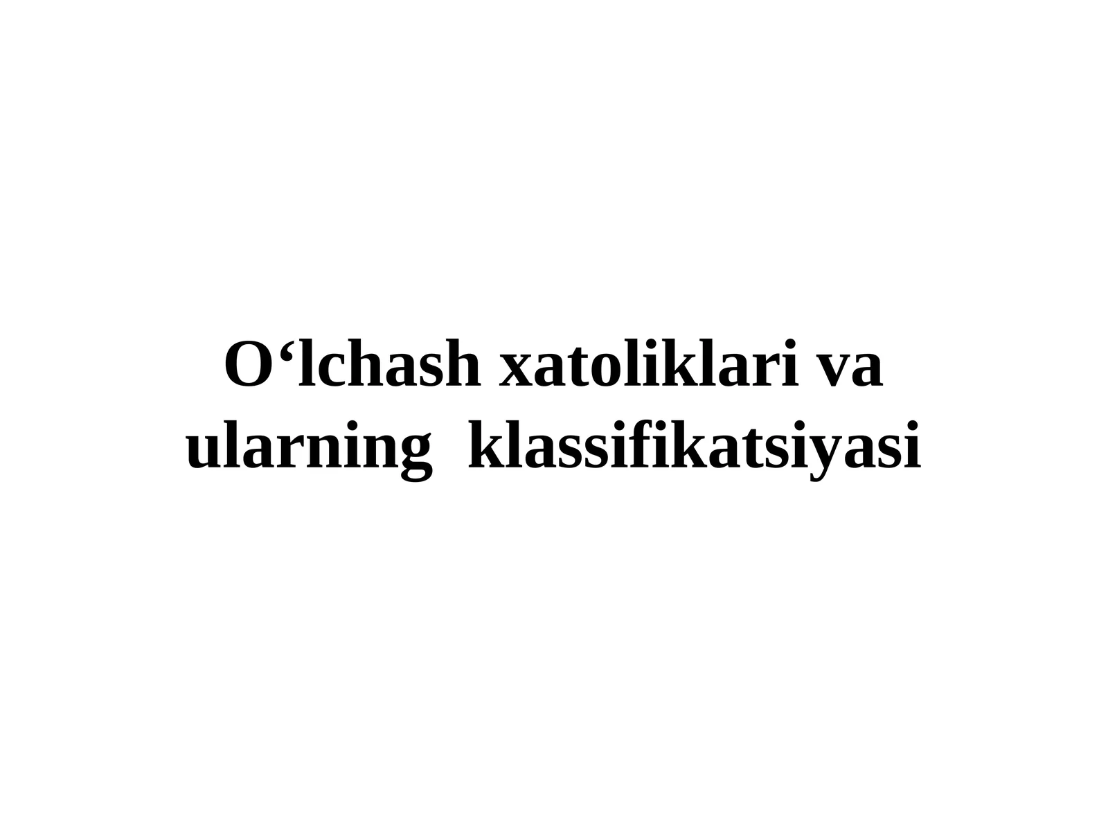 O‘lchash xatoliklari va ularning klassifikatsiyasi