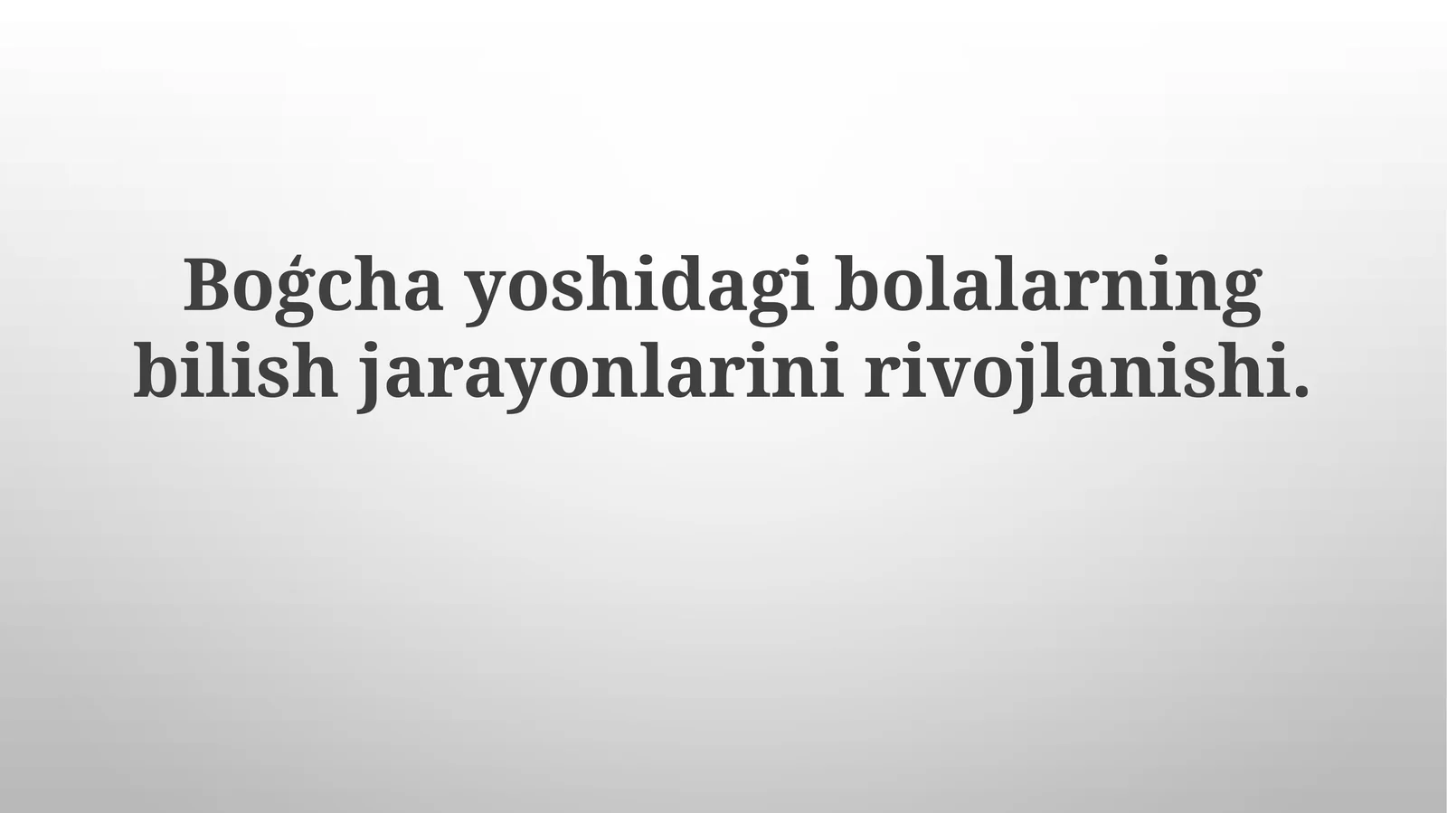 Boģchayoshidagibolalarning bilish jarayonlarini rivojlanishi