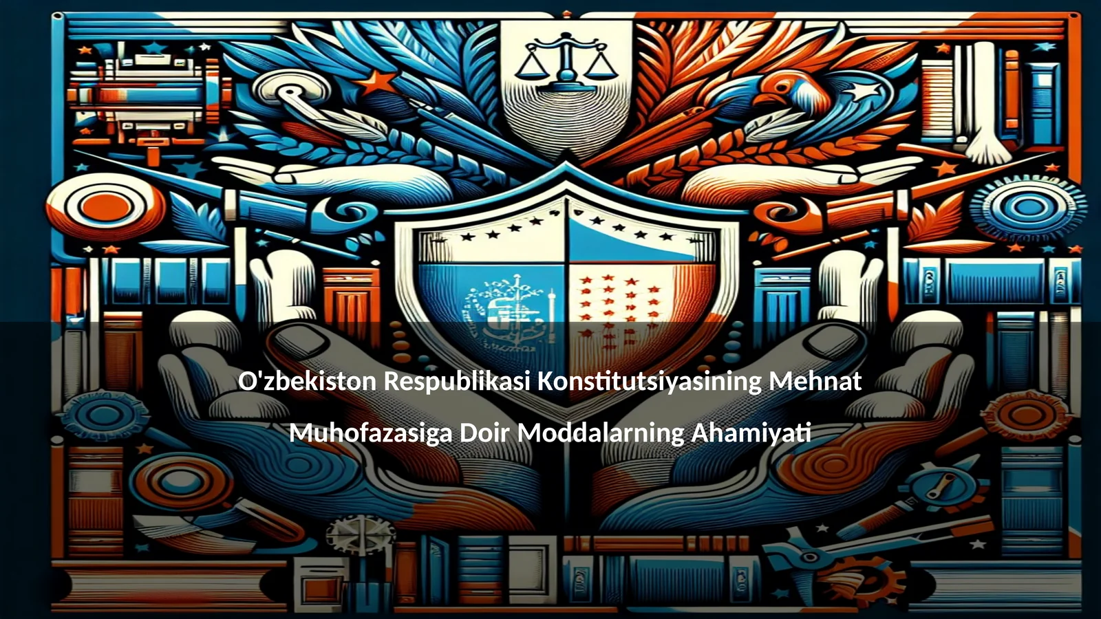 O'zbekiston Respublikasi Konstitutsiyasining Mehnat Muhofazasiga Doir Moddalarning Ahamiyati