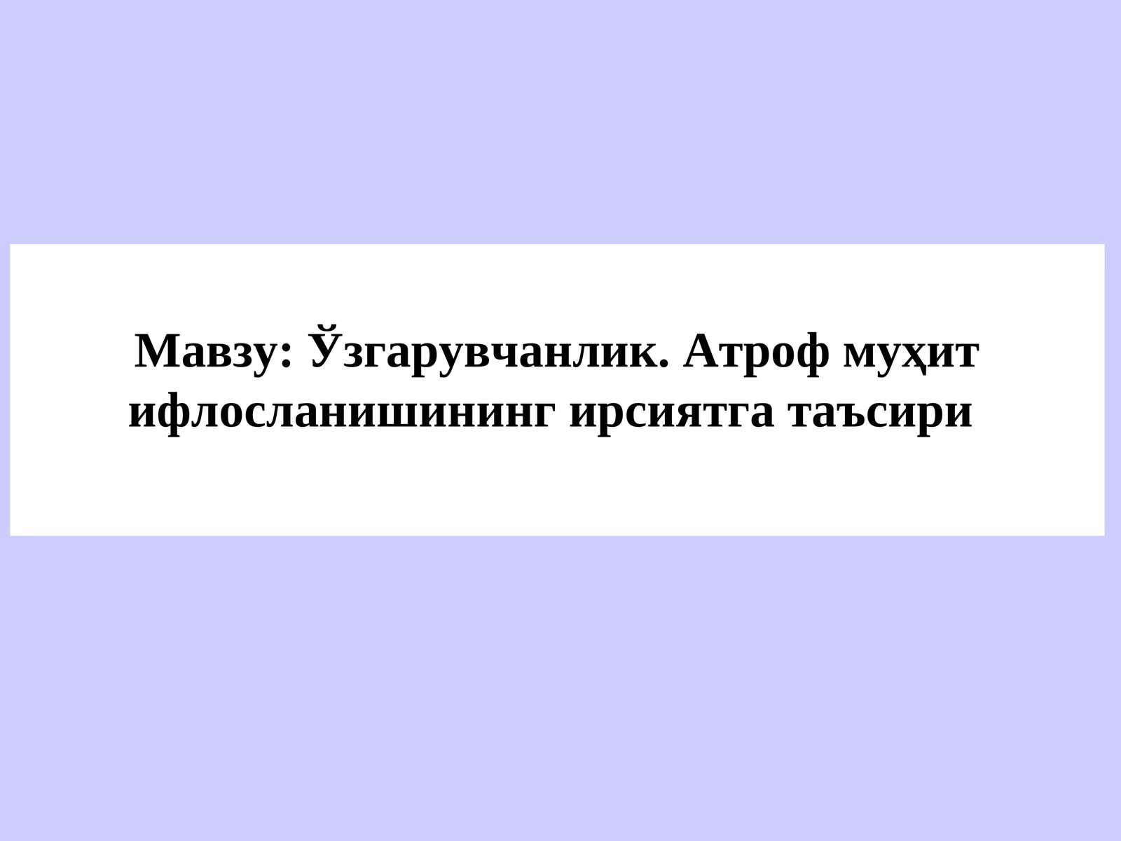 Ўзгарувчанлик. Атроф муҳит ифлосланишининг ирсиятга таъсири