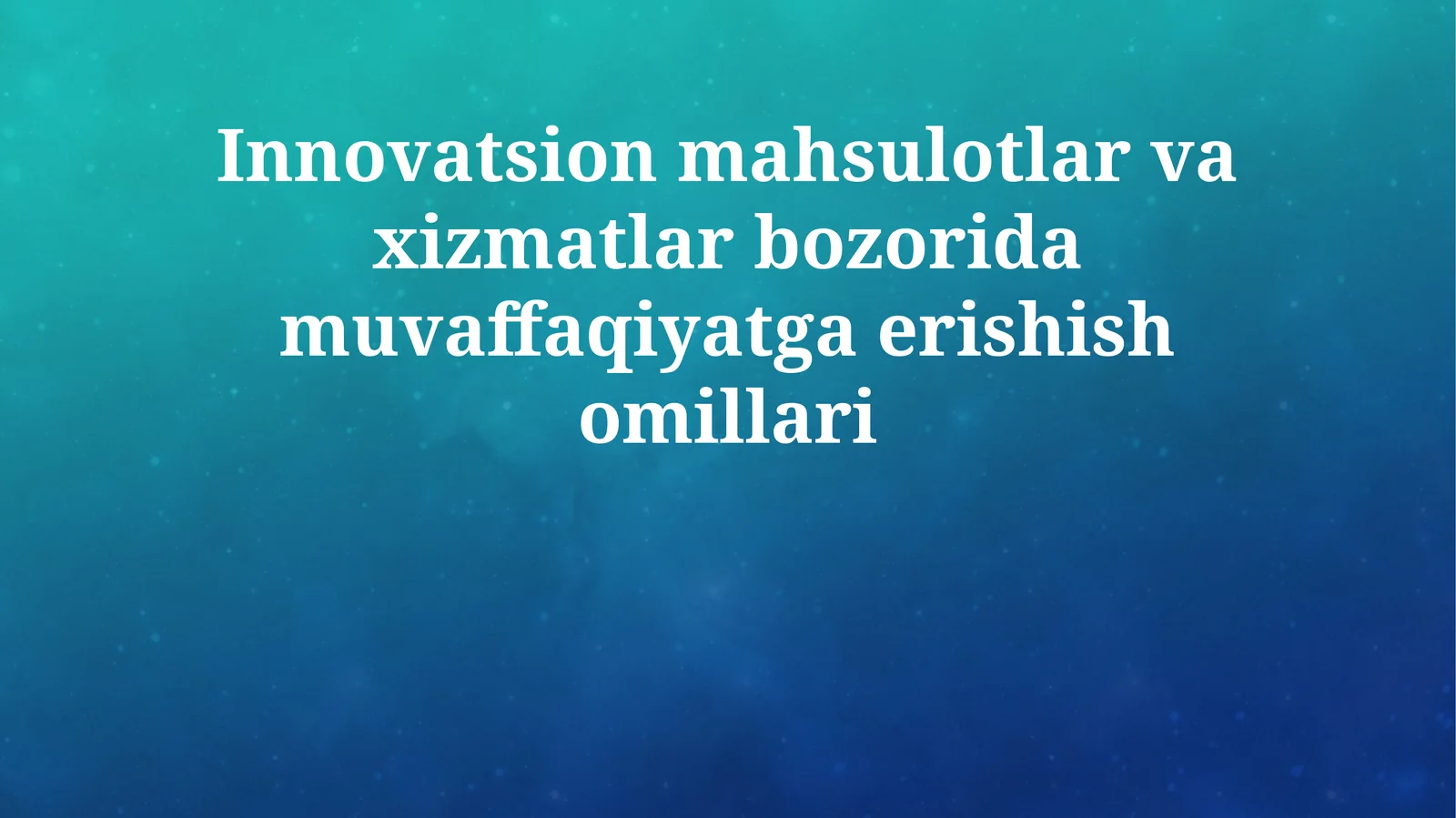 Innovatsion mahsulotlar va xizmatlar bozorida muvaffaqiyatga erishish omillari