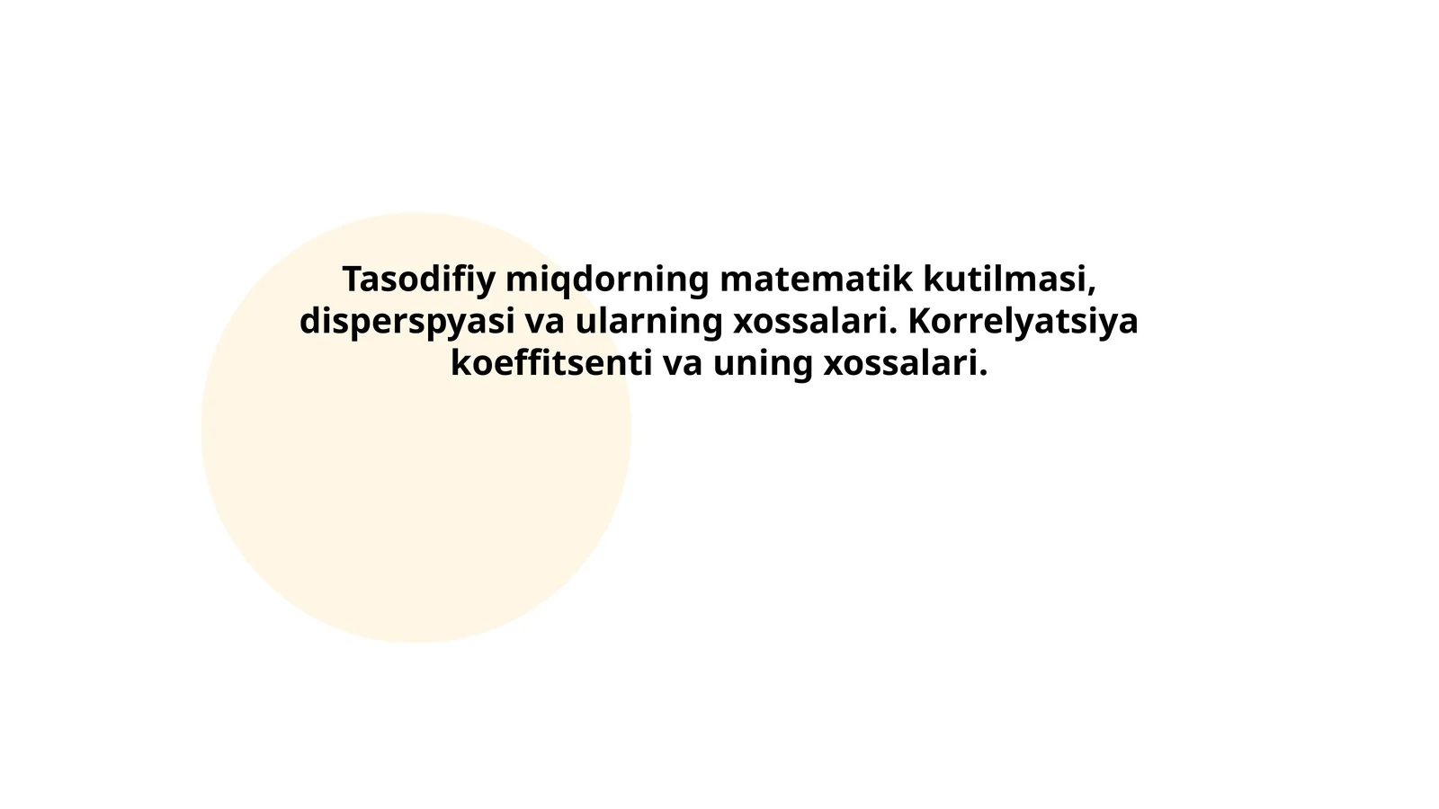 Tasodifiy miqdorning matematik kutilmasi, disperspyasi va ularning xossalari. Korrelyatsiya koeffitsenti va uning xossalari