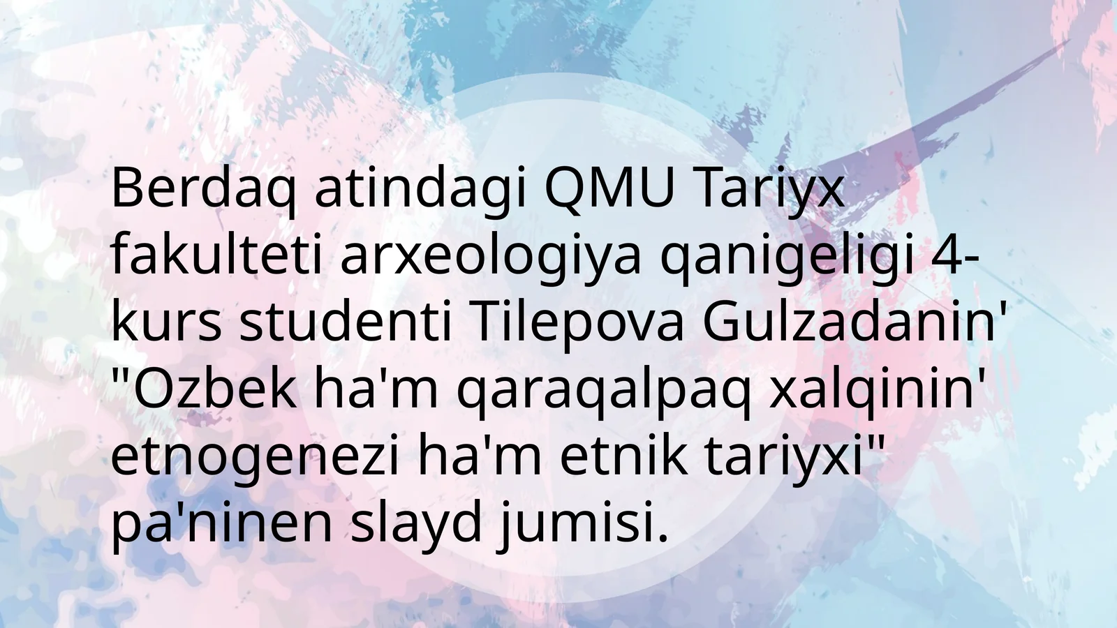 QMU Tariyx fakulteti arxeologiya qanigi 4-kurs studenti Tilepova Gulzadaning "Ozbekha"mqara qalpaqxalqini'n etnogenezih a'metni tariyxi