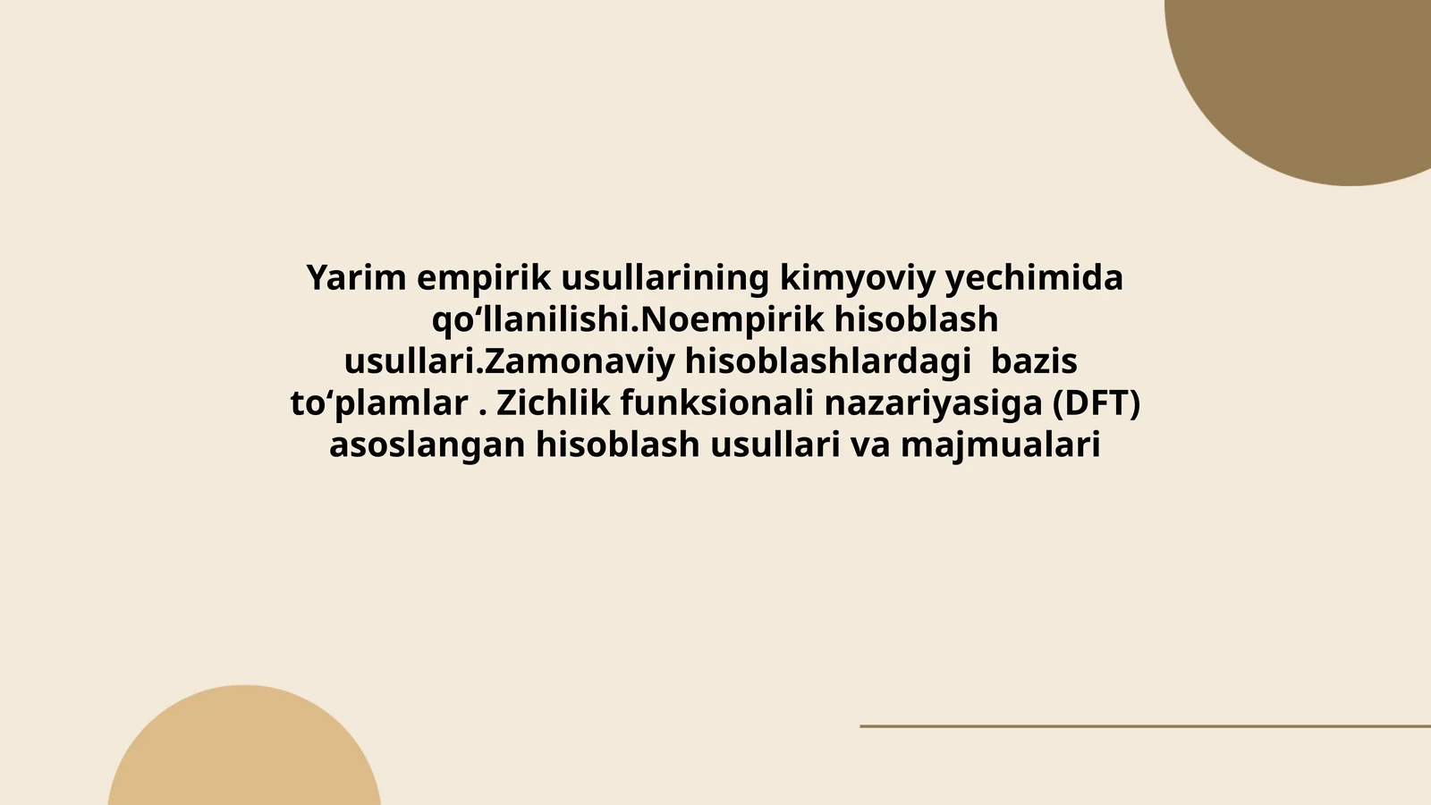 Yarim empirik usullarining kimyoviy yechimida qoʻllanilishi.Noempirik hisoblash usullari.Zamonaviy hisoblashlardagi bazis toʻplamlar. Zichlik funksionali nazariyasiga (DFT) asoslangan hisoblash usullari va majmualari