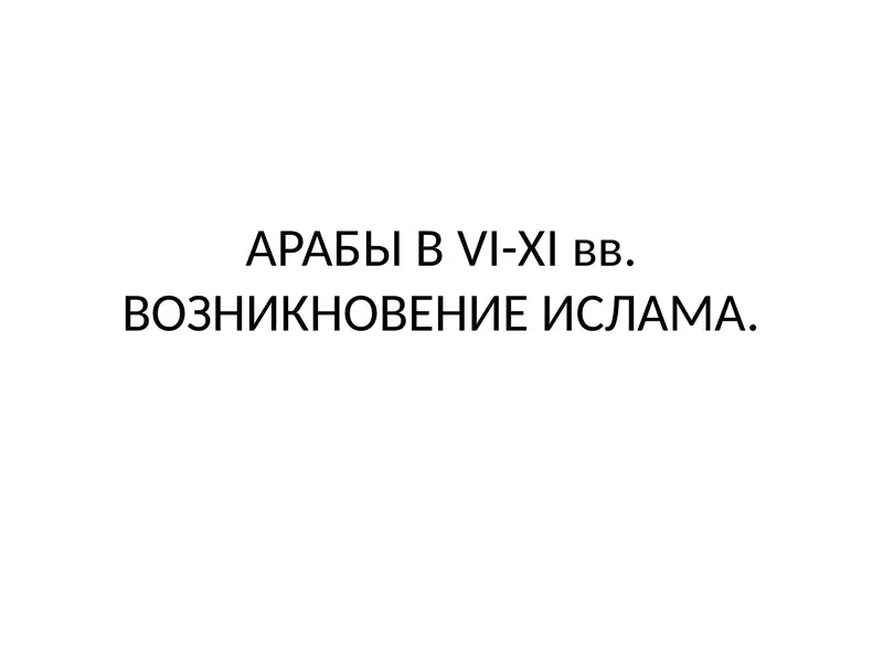 АРАБЫ ВVI-XIвв.ВОЗНИКНОВЕНИЕ ИСЛАМА