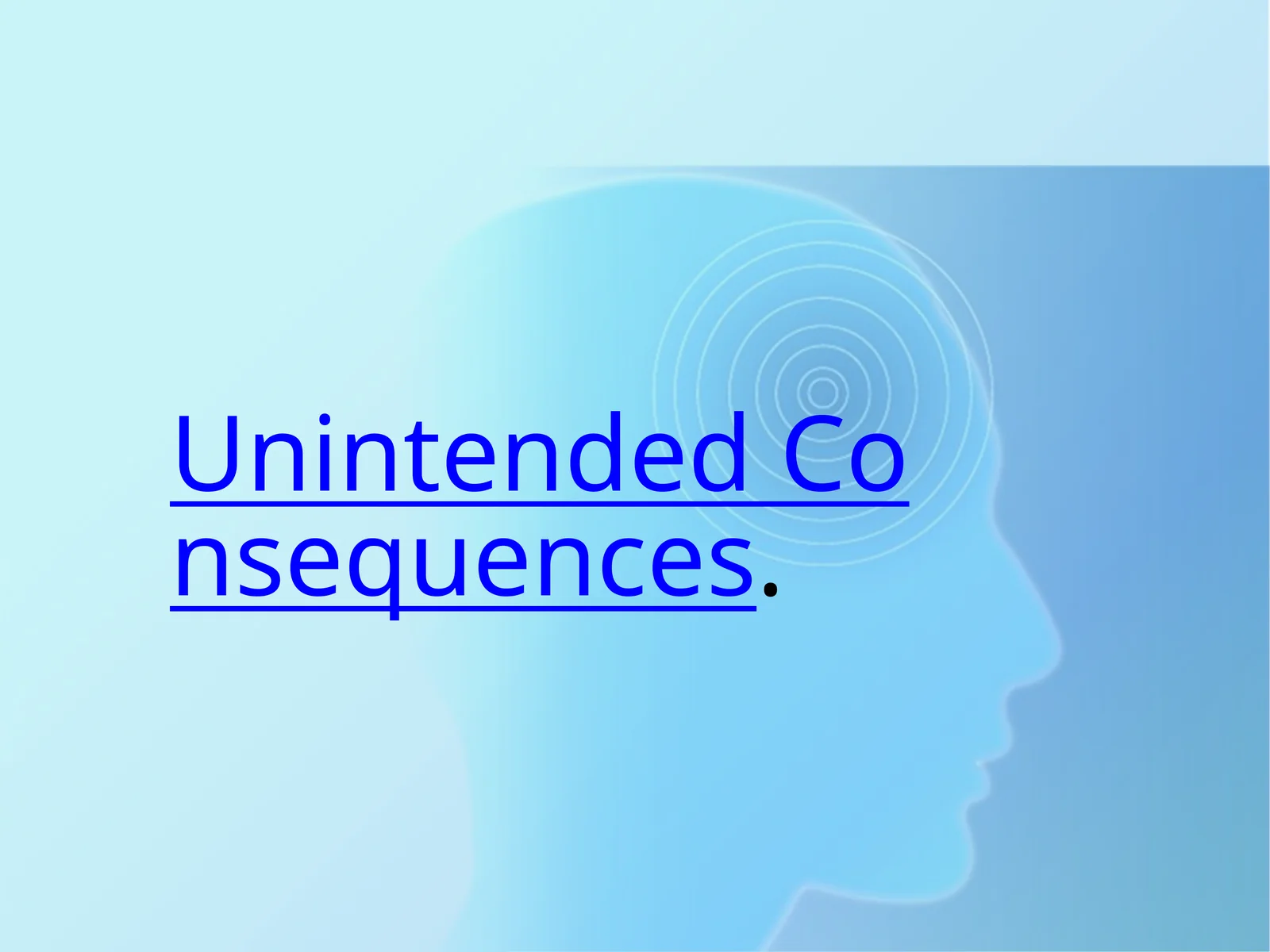 Unintended Consequences