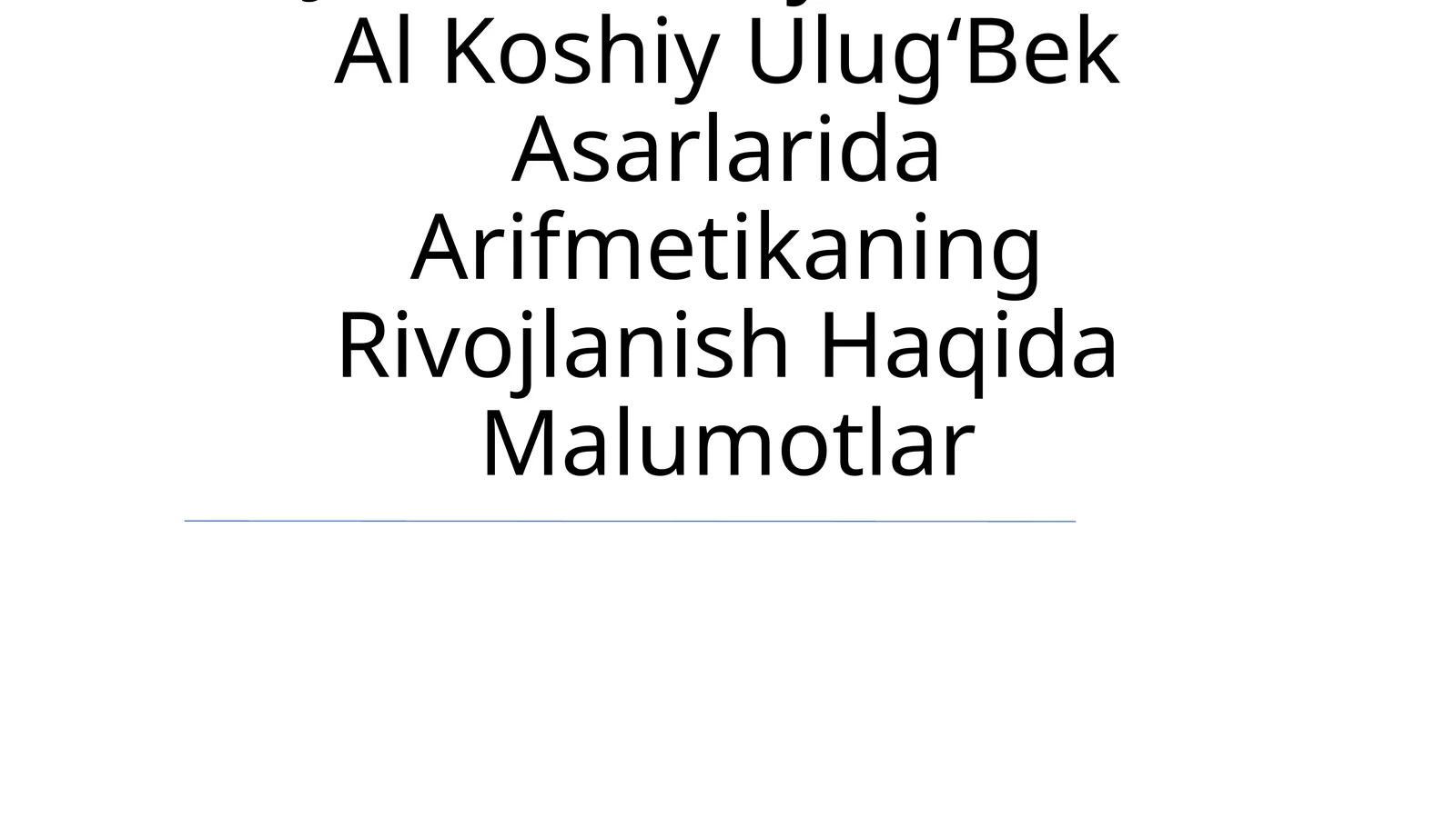 Muhammad Ibn Muso Al Xorazmiy Nasriddin Tusiy Jamshid GʻIyosiddin Al Koshiy UlugʻBek Asarlarida Arifmetikaning Rivojlanish Haqida Malumotlar