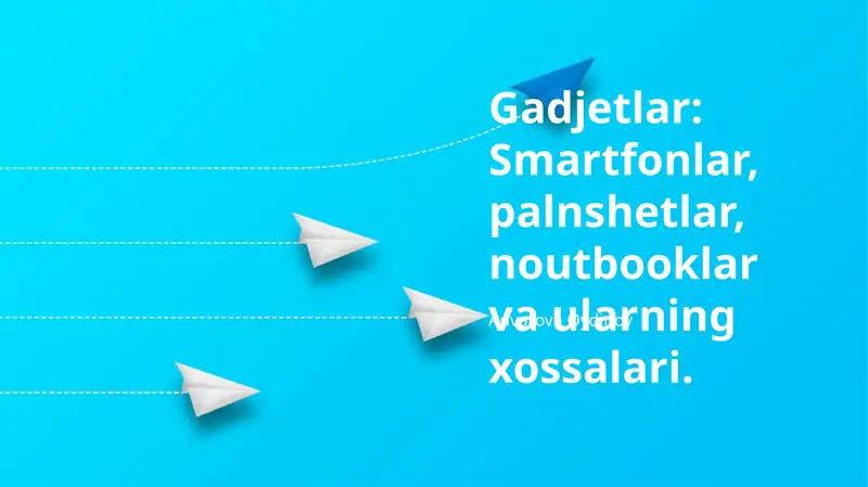 Gadjetlar: Smartfonlar, palnshetlar, noutbooklar va ularning xossalari
