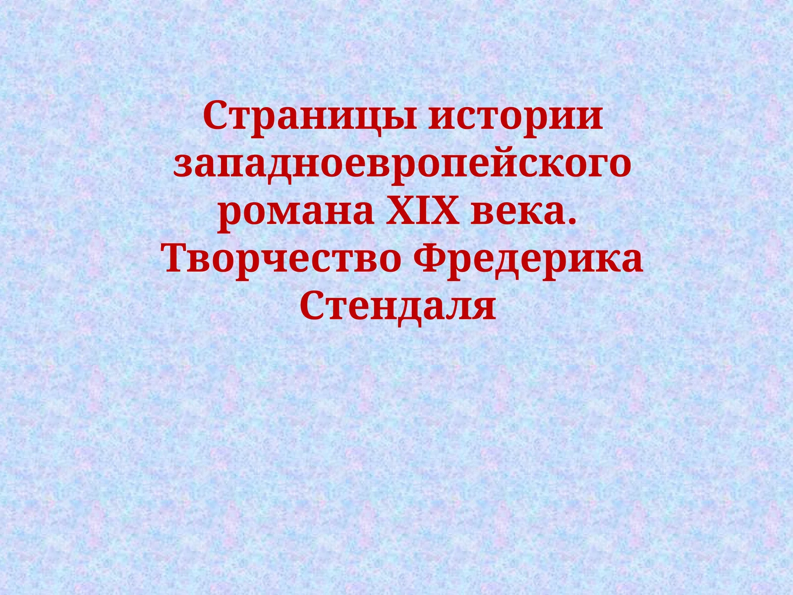 Страницы истории западноевропейского романаХІХвека. Творчество Фредерика Стендаля
