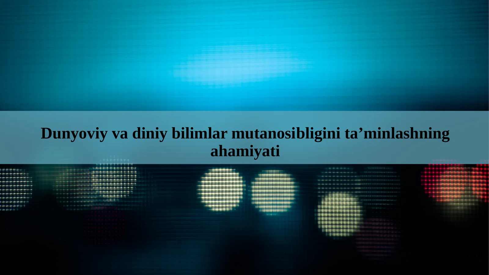 Dunyoviy va diniy bilimlar mutanosibligini ta’minlashning ahamiyati