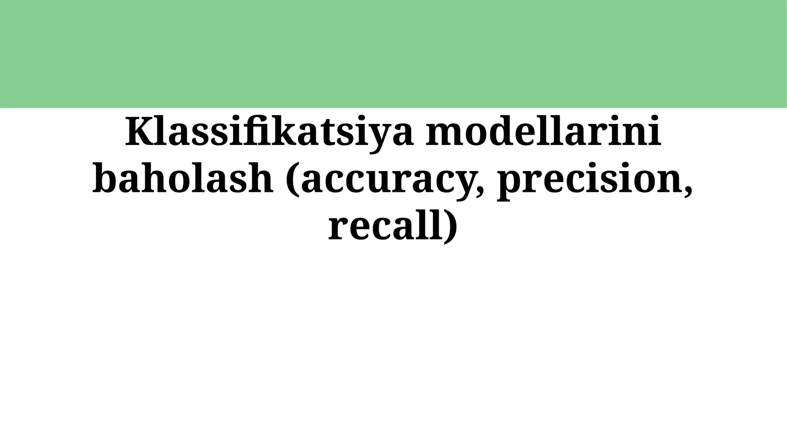 Klassifikatsiya modellarini baholash (accuracy, precision, recall)