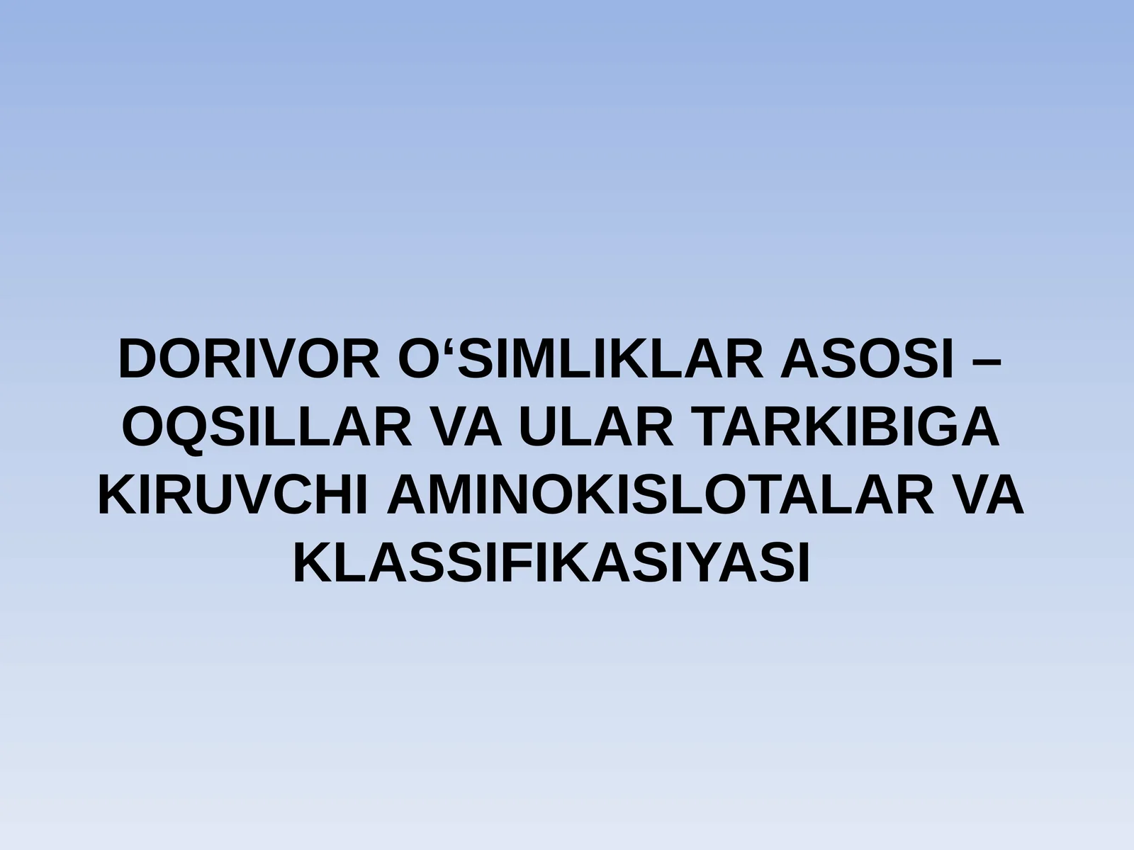 DORIVOR O‘SIMLIKLARASOSI – OQSILLAR VAULARTARKIBIGA KIRUVCHIAMINOKISLOTALARVA KLASSIFIKASIYASI