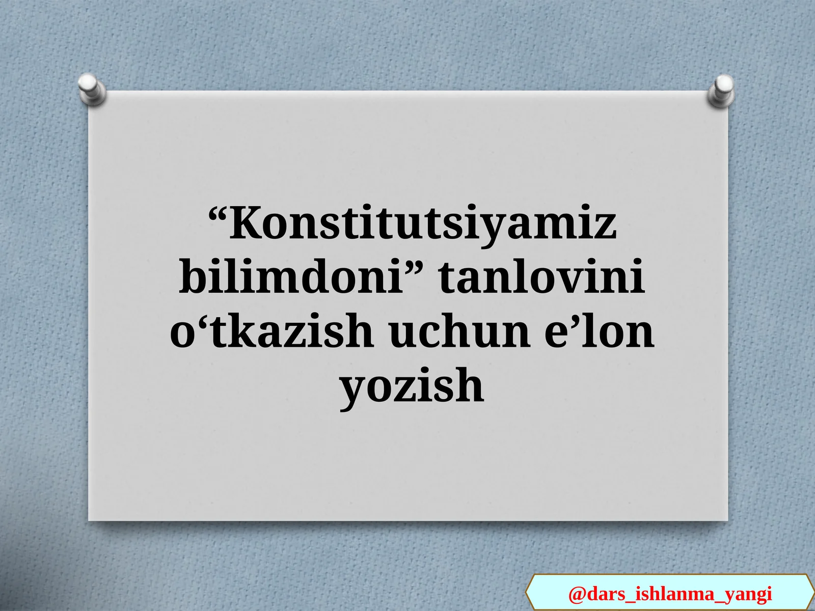 Konstitutsiyamiz    bilimdoni tanlovini o‘tkazish uchun elektron dars ishlanma