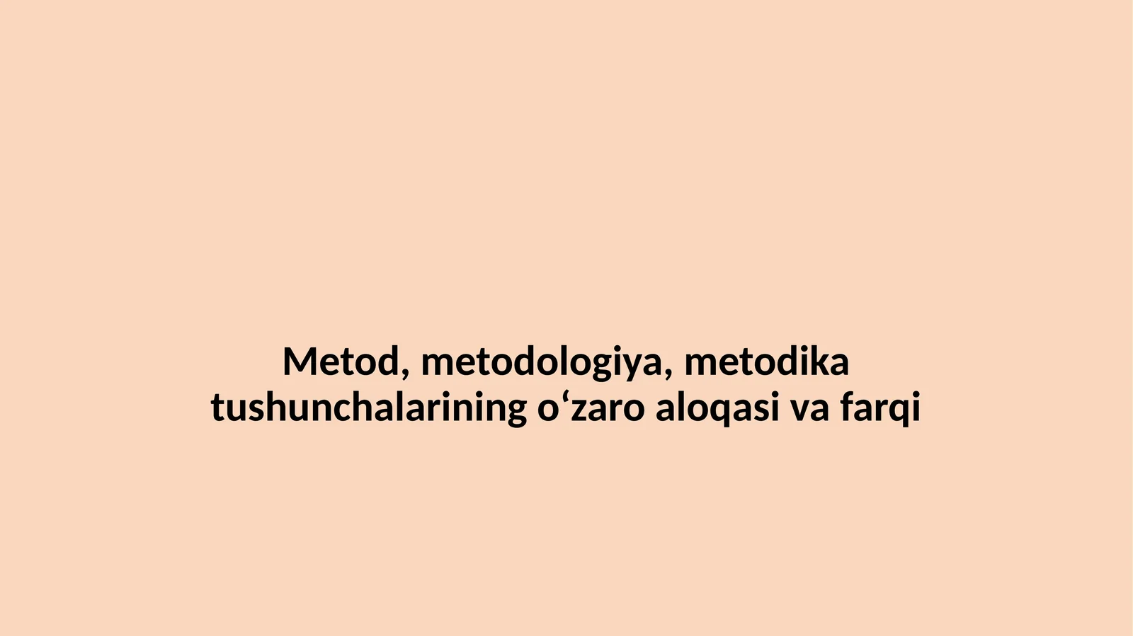 Metod, metodologiya, metodika tushunchalarining o‘zaro aloqasi va farqi