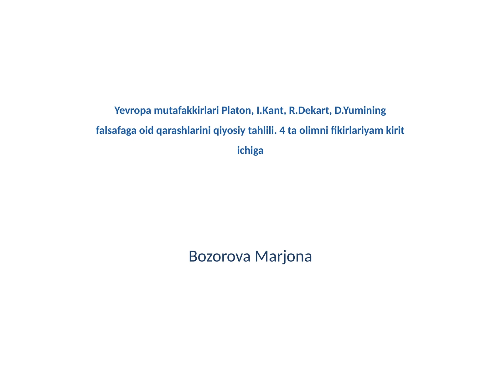 Yevropa mutafakkirlari Platon, I.Kant, R.Dekart, D.Yumining falsafaga oid qarashlarini qiyosiy tahlili