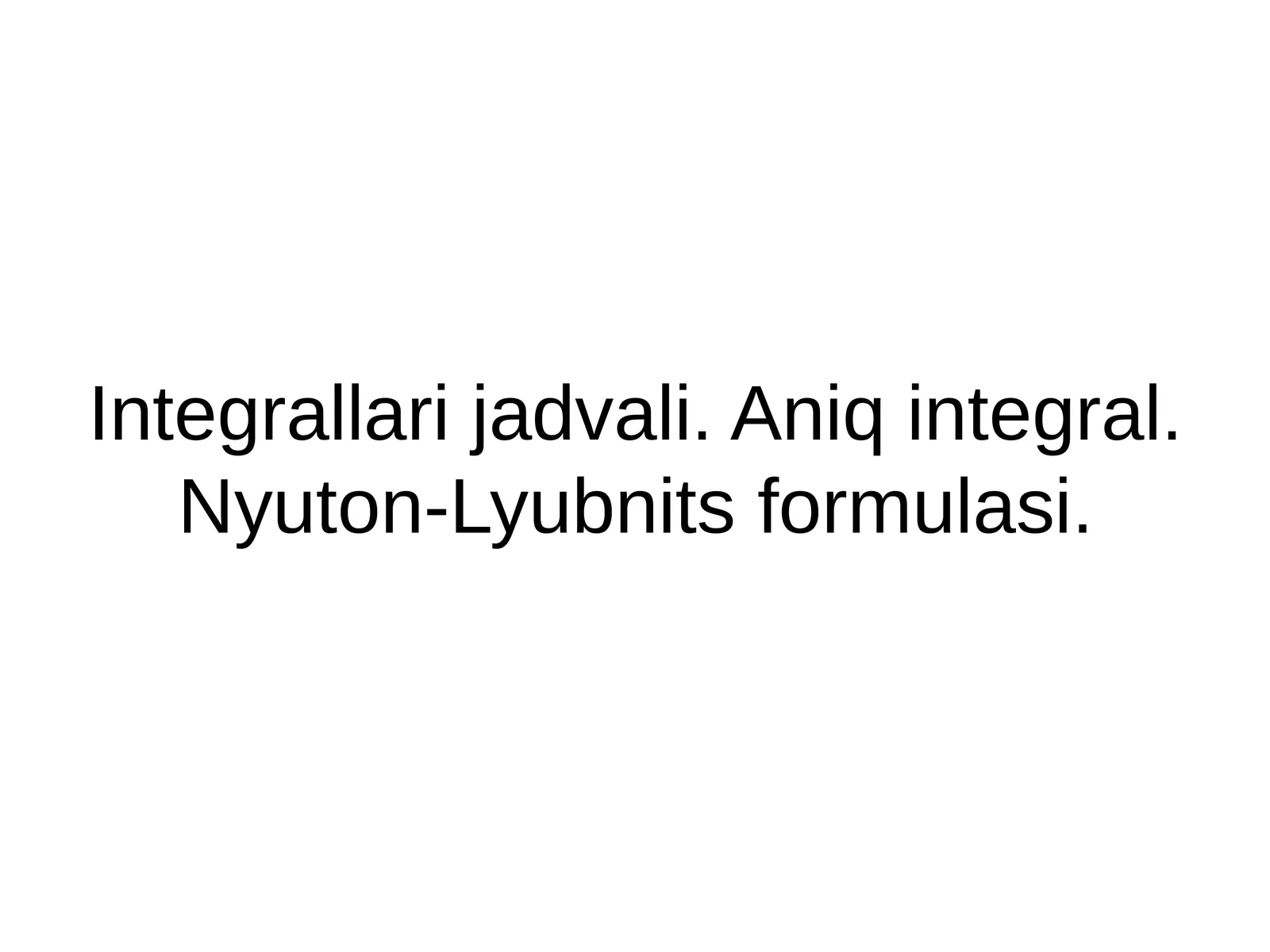 Integrallari jadvali. Aniq integral. Nyuton-Lyubnits formulasi