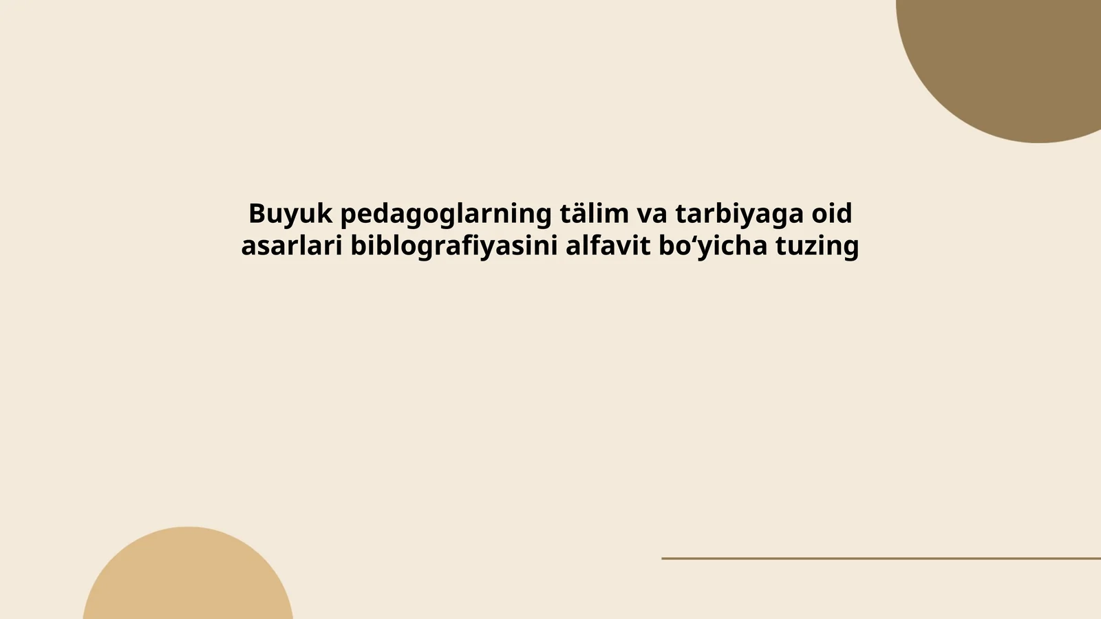 Buyuk pedagoglarning tälim va tarbiyaga oid asarlari biblografiyasini alfavit boʻyicha tuzing