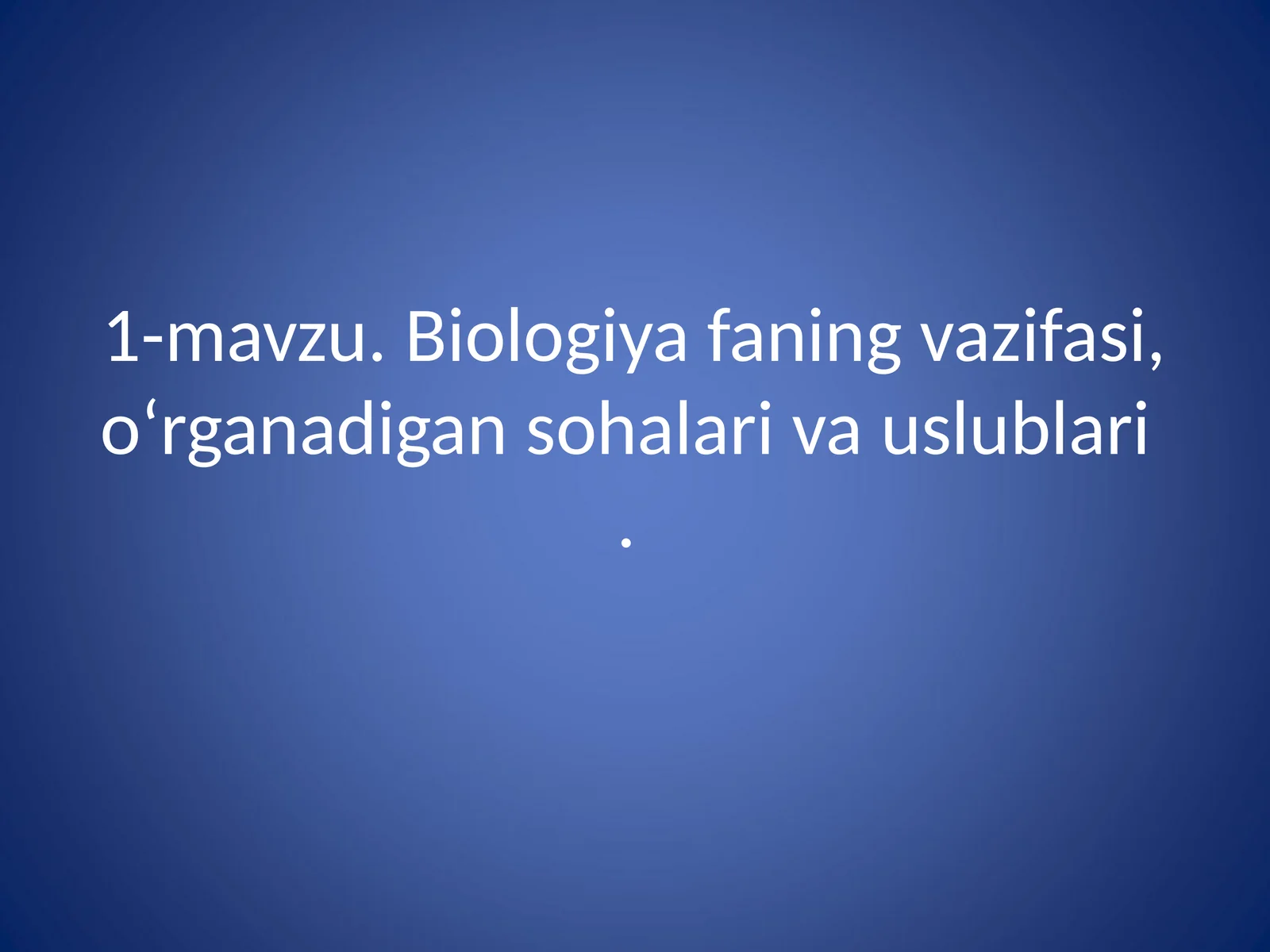 Biologiya fanining vazifasi, o‘rganadigan sohalari va uslublari