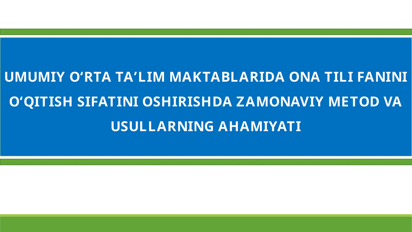 UMUMIY O‘RTA TA’LIM MAKTABLARIDA ONA TILI FANINI O‘QITISH SIFATINI OSHIRISHDA ZAMONAVIY METOD VA USULLARNING AHAMIYATI