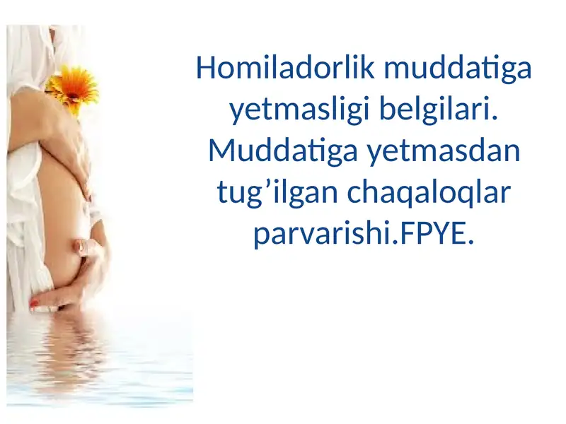 Homiladorlik muddatiga yetmasligi belgilari.Muddatiga yetmasdan tug’ilgan chaqaloqlar parvarishi.FPYE.