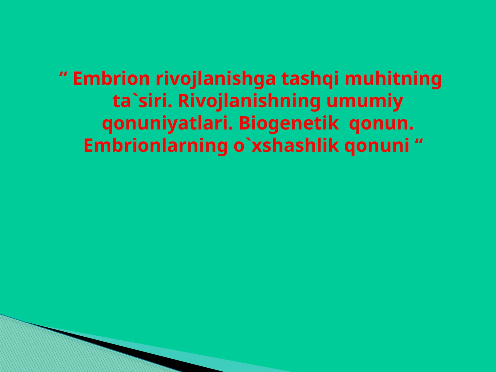 Embrion rivojlanishga tashqi muhitning ta'siri. Rivojlanishning umumiy qonuniyatlari. Biogenetik qonun. Embrionlarning o'xshashlik qonuni
