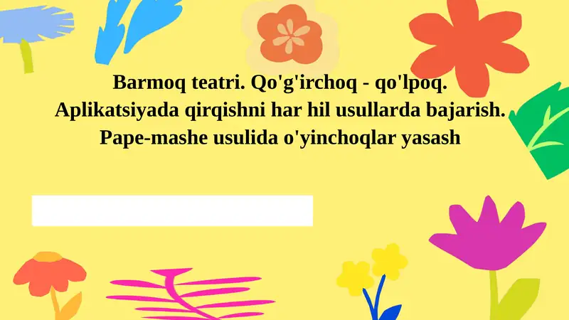 Barmoq teatri. Qo'g'irchoq - qo'lpoq. Aplikatsiyada qirqishni har hil usullarda bajarish. Pape-mashe usulida o'yinchoqlar yasash