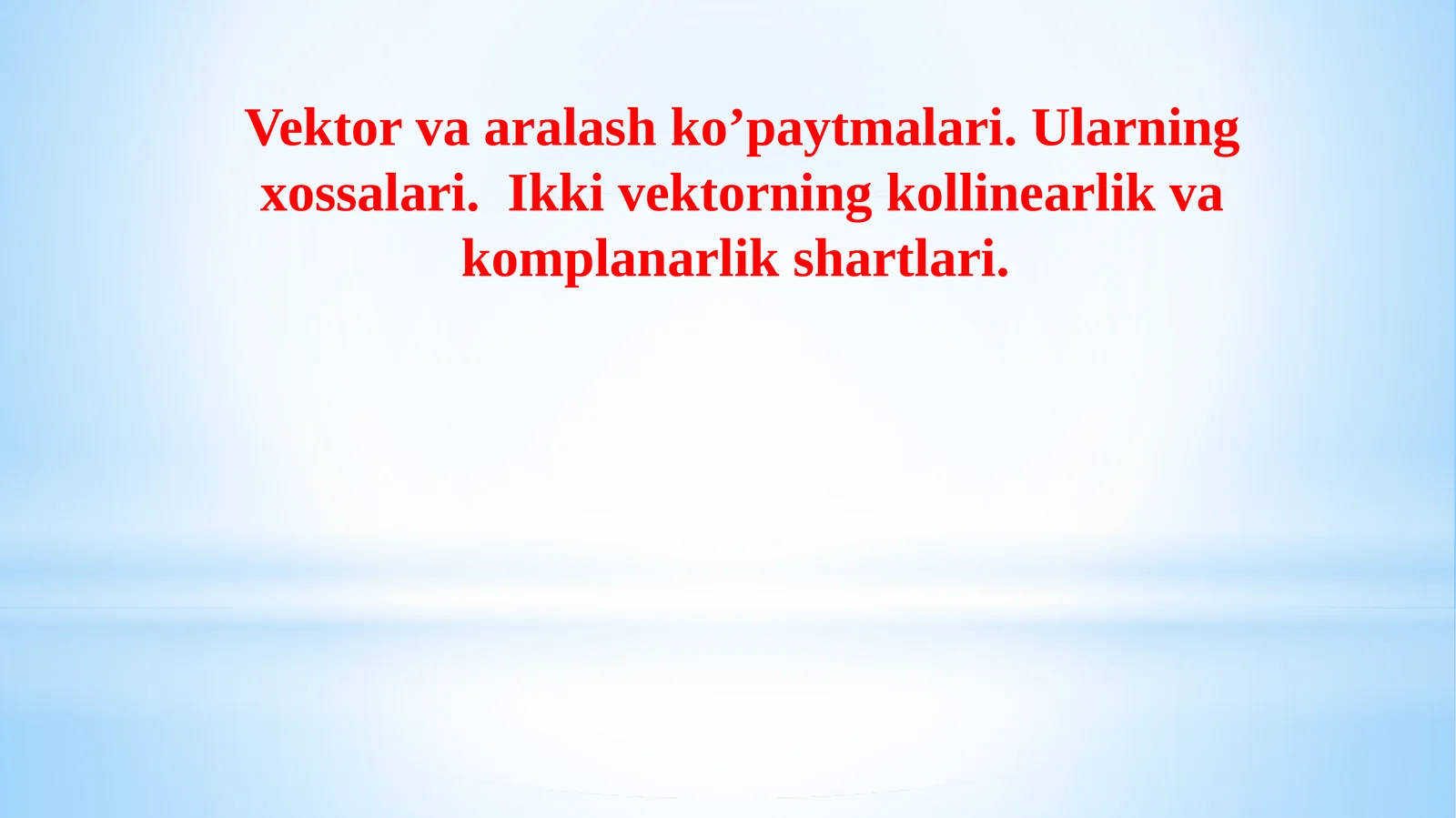 Vektorlarning aralash ko'paytmasi. Ularning xossalari. Ikki vektorning kollinearlik va komplanarlik shartlari