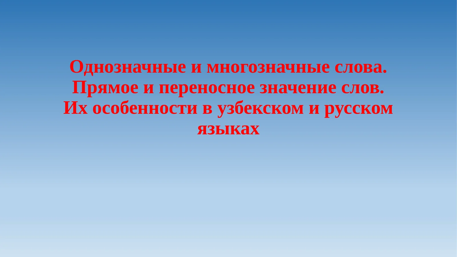 Однозначные и многозначные слова.Прямое и переносное значение слов.Их особенности в узбекском и русском языках