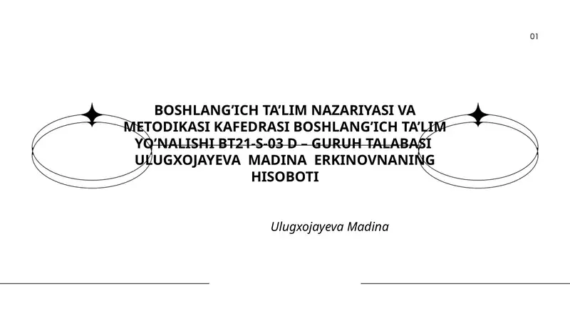 BOSHLANG’ICH TA’LIM NAZARIYASI VA METODIKASI KAFEDRASI BOSHLANG’ICH TA’LIM YO’NALISHI BT21-S-03 D – GURUH TALABASI ULUGXOJAYEVA MADINA ERKINOVNANING HISOBOTI