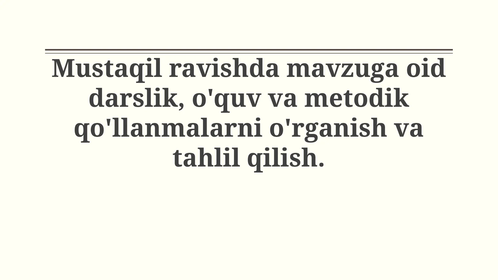 Mustaqil ravishda mavzuga oid darslik, o'quv va metodik qo'llanmalarni o'rganish va tahlilqilish