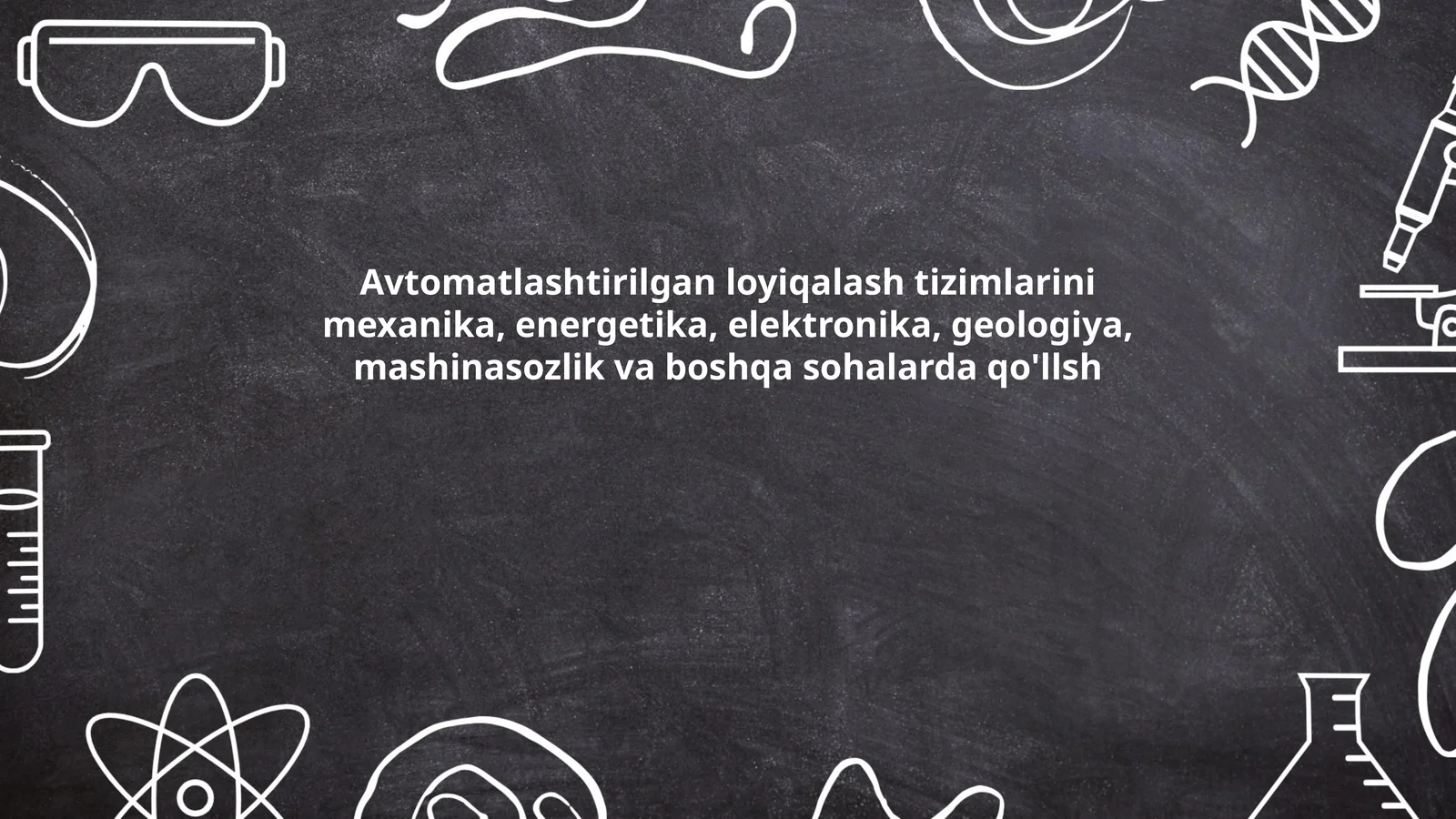 Avtomatlashtirilgan loyiqalash tizimlarini mexanika, energetika, elektronika, geologiya, mashinasozlik va boshqa sohalarda qo'llsh