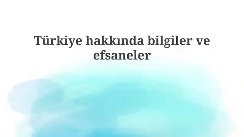 Türkiye Hakkında Bilgiler ve Efsaneler