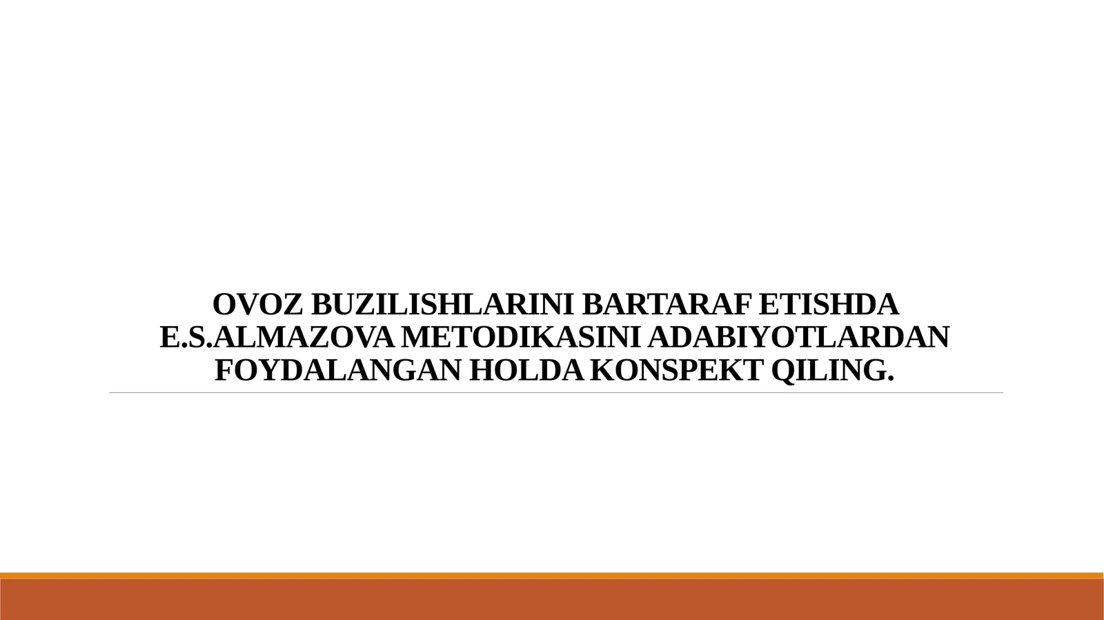 OVOZ BUZILISHLARINI BARTARAF ETISHDA E.S.ALMAZOVA METODIKASINI ADABIYOTLARDAN FOYDALANGAN HOLDA KONSPEKT QILING.