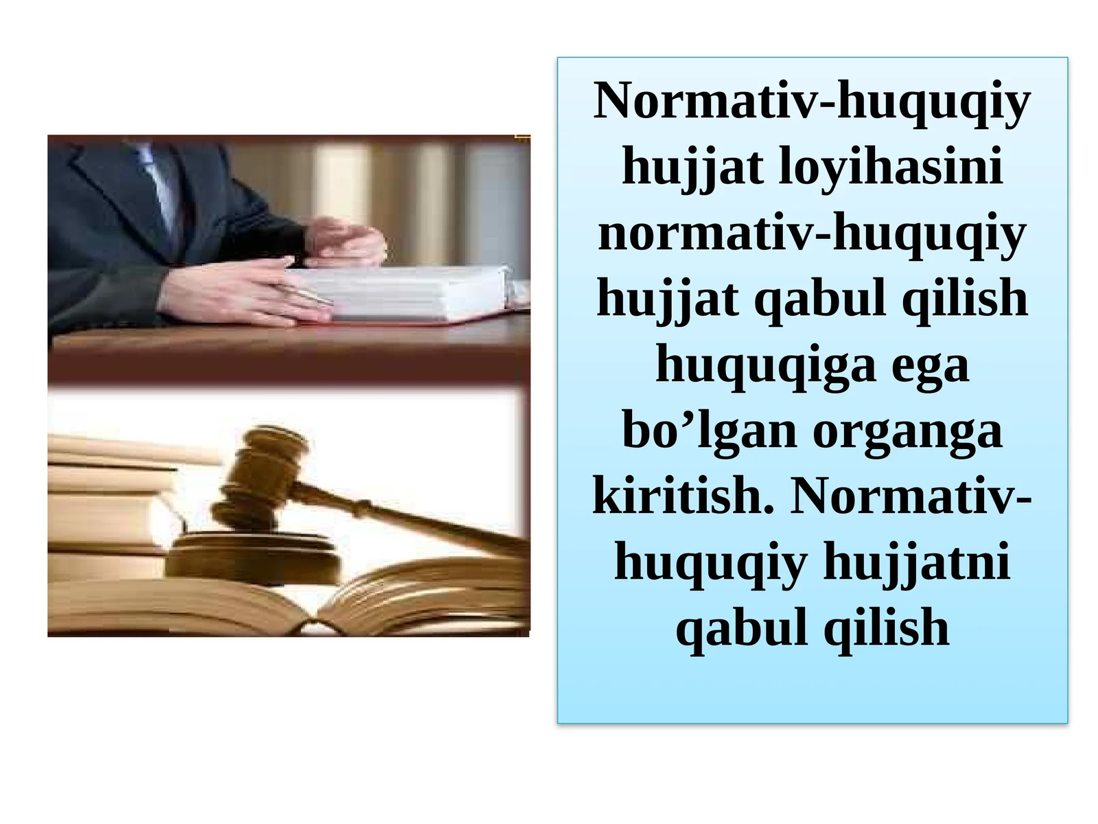 Normativ-huquqiy hujjat loyihasini normativ-huquqiy hujjat qabul qilish huquqiga ega bo'lgan organga kiritish. Normativ-huquqiy hujjatni qabul qilish