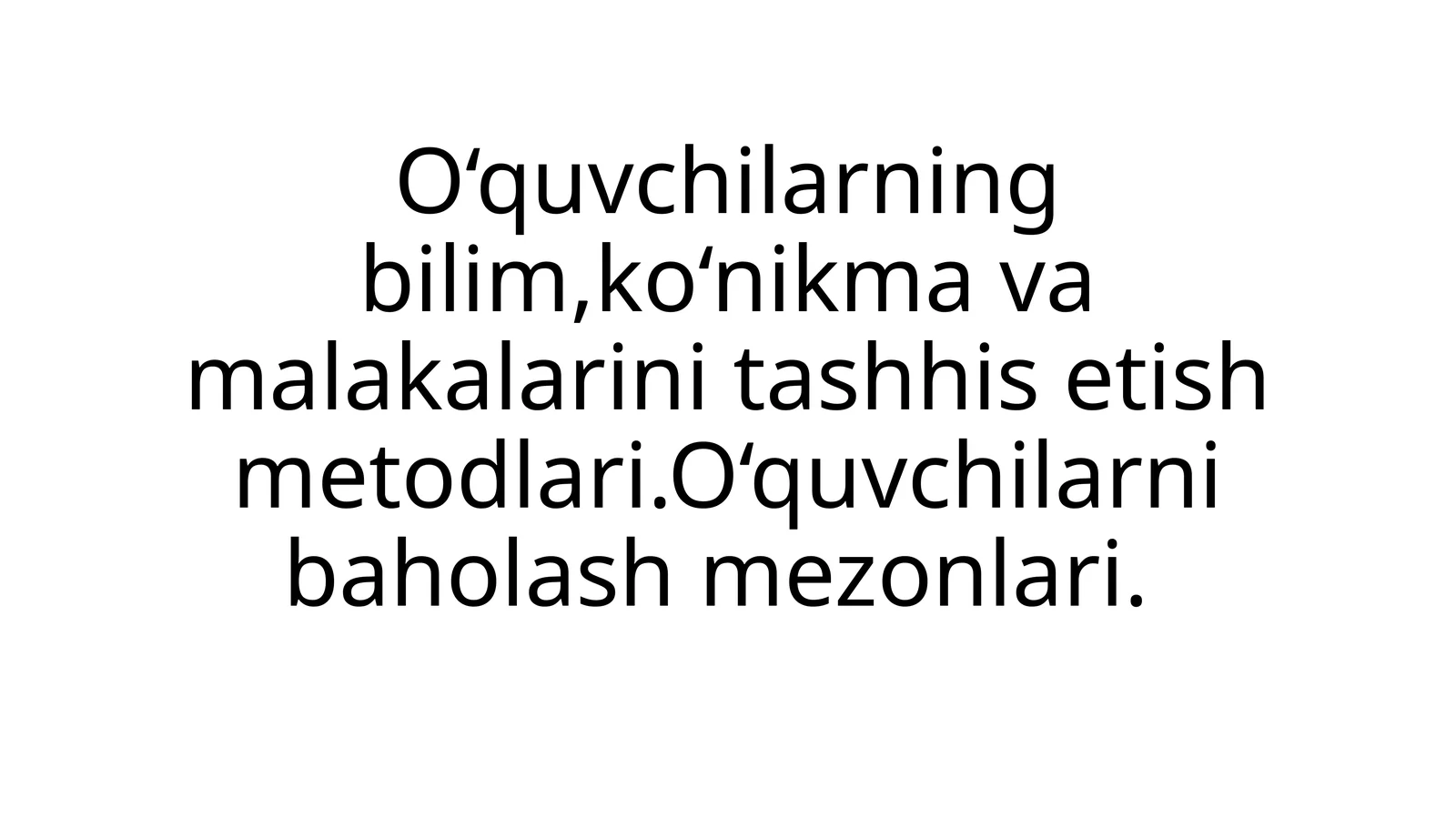 O‘quvchilarning bilim,ko‘nikma va malakalarini tashhis etish metodlari.O‘quvchilarni baholash mezonlari.