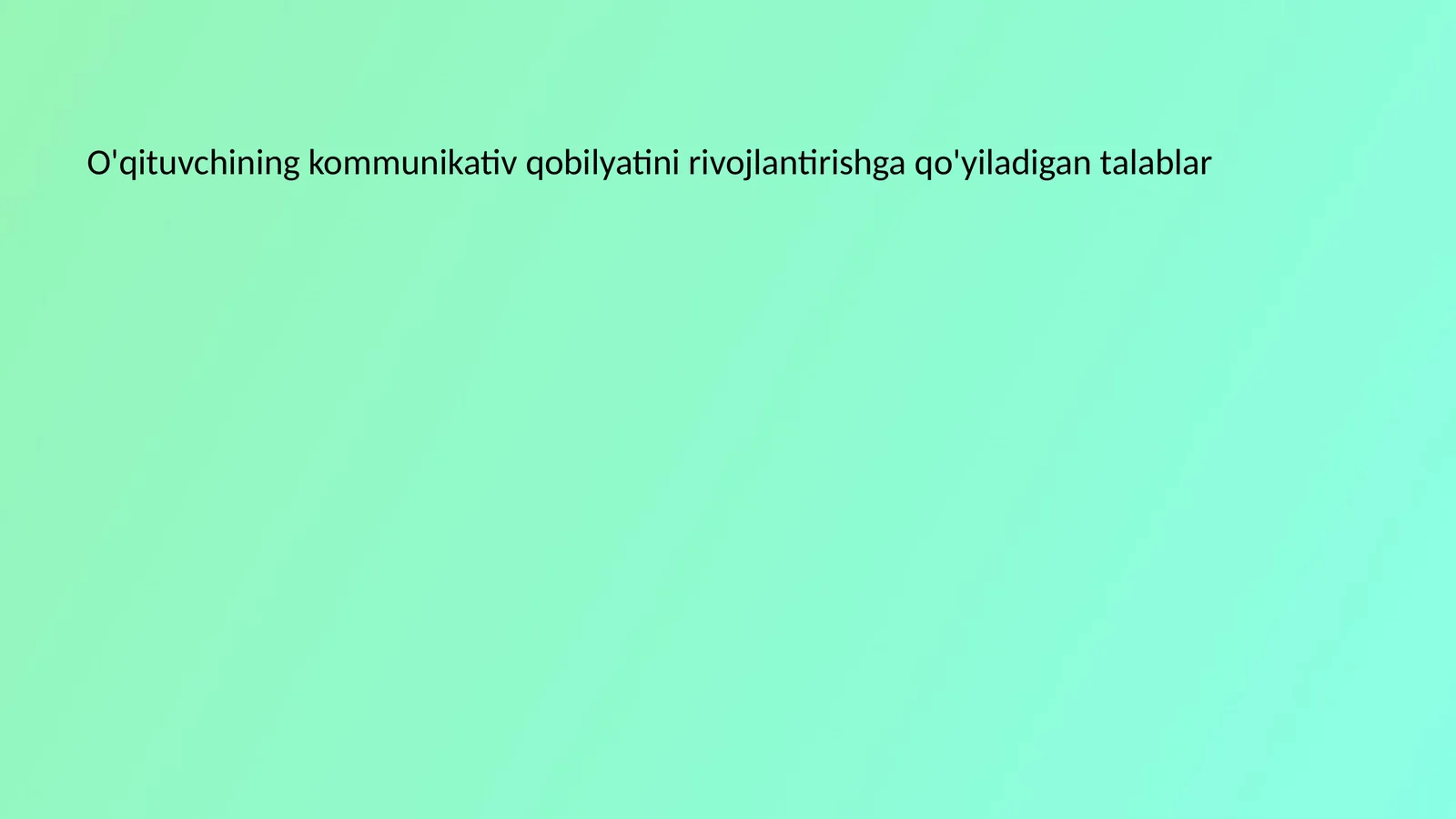 O'qituvchining kommunikativ qobilyatini rivojlantirishga qo'yiladigan talablar