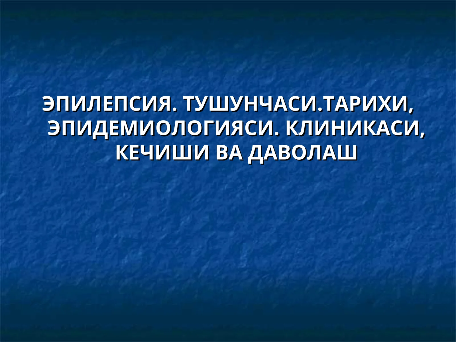 ЭПИЛЕПСИЯ. ТУШУНЧАСИ.ТАРИХИ, ЭПИДЕМИОЛОГИЯСИ. КЛИНИКАСИ, КЕЧИШИ ВА ДАВОЛАШ