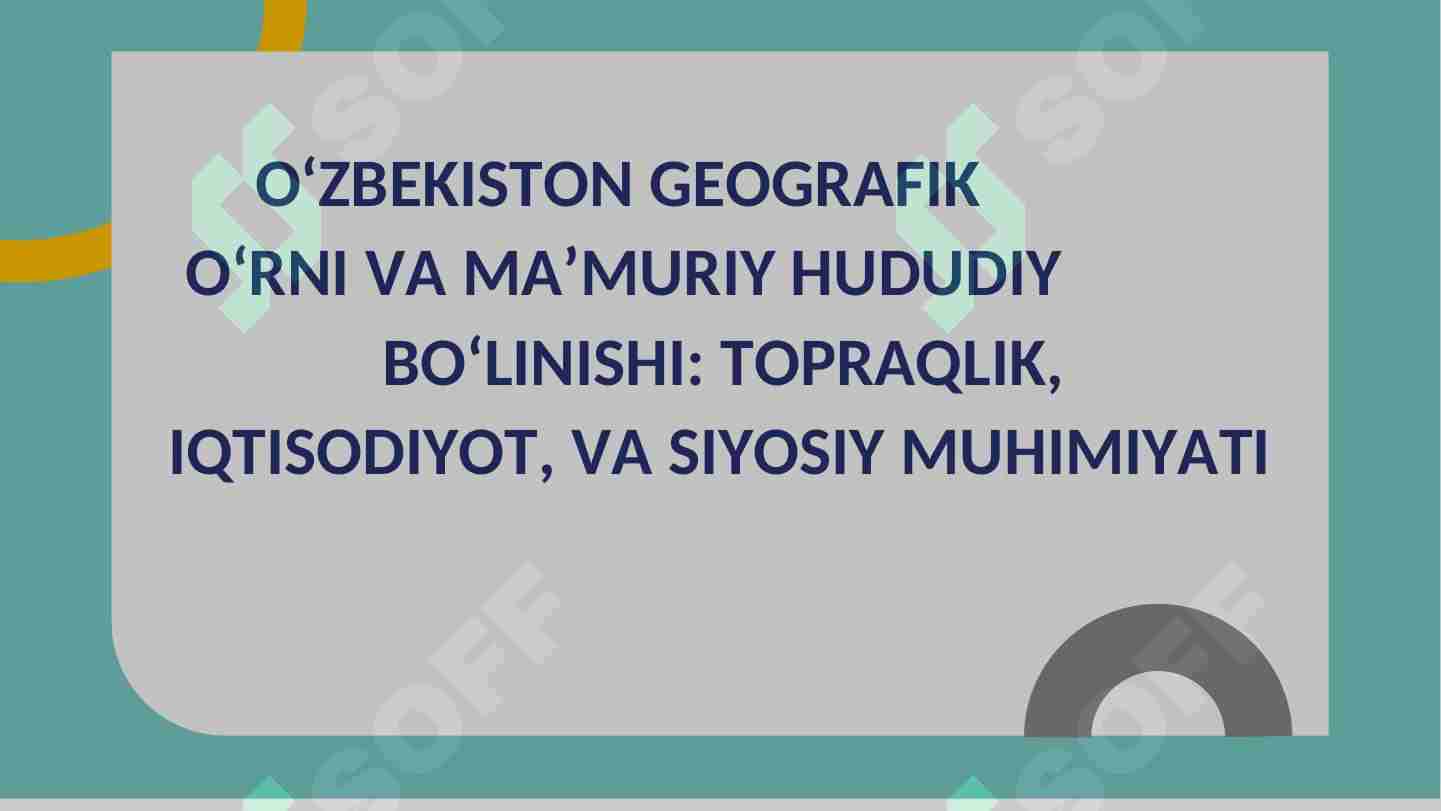 OʻZBEKISTON GEOGRAFIK OʻRNI VA MAʼMURIY HUDUDIY BOʻLINISHI: TOPRAQLIK, IQTISODIYOT, VA SIYOSIY MUHIMIYATI