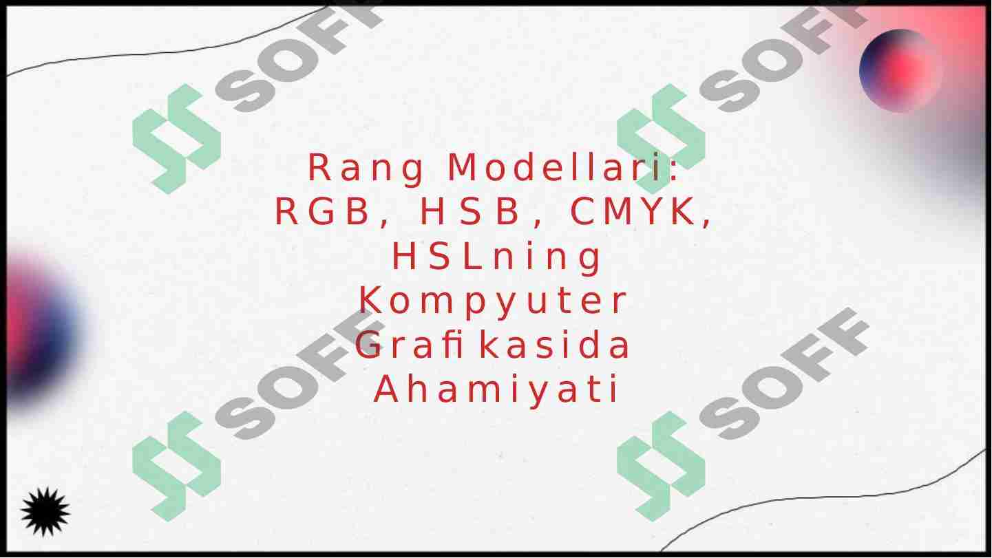 Rang Modellari: RGB, HSB, CMYK, HSLning Kompyuter Grafikasida Ahamiyati