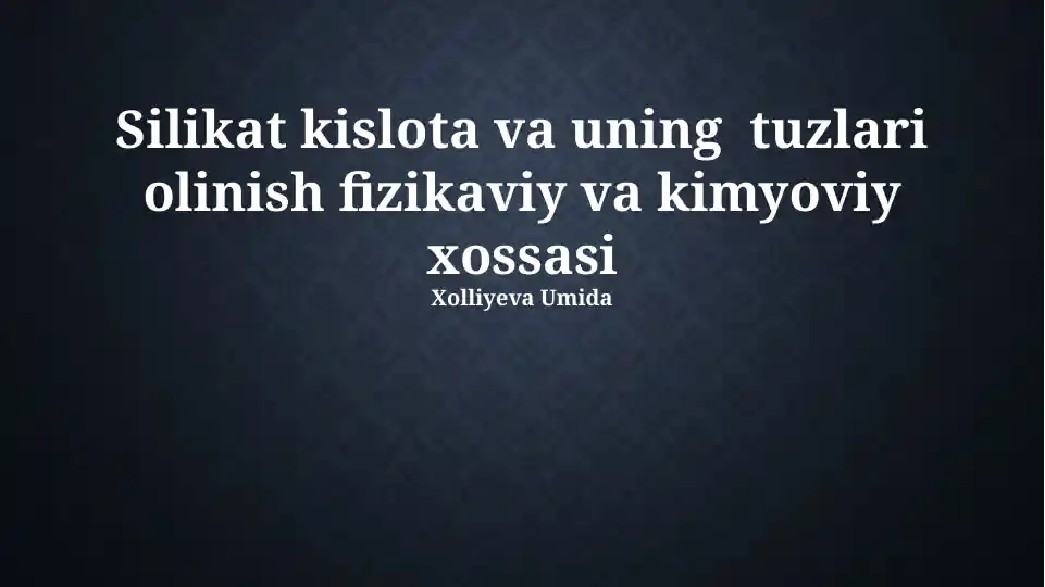 Silikat kislota va uning tuzlari olinish fizikaviy va kimyoviy xossasi