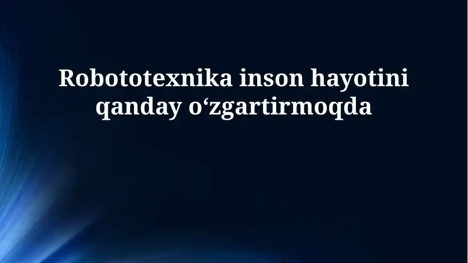 Robototexnika inson hayotini qanday o'zgartirmoqda