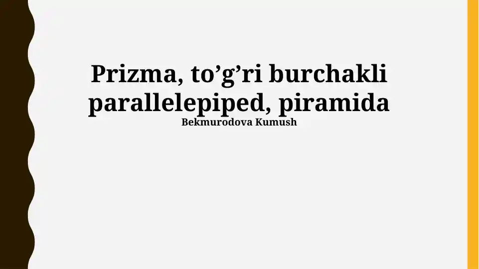 Prizma, toʼgʼri burchakli parallelepiped, piramida